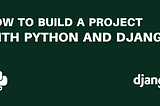 How to build a project with python and Django