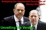 Unveiling the Verdict: Analyzing the Overturned Conviction of Harvey Weinstein