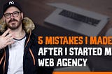 5 Mistakes I Made After I Started My Agency