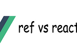 Which is better: ref vs reactive?