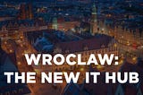 Why Wroclaw is Attracting Top IT Talent