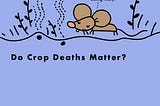 Do crop deaths matter?