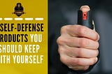 Self-Defense Products You Should Keep with Yourself