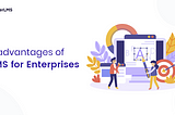 Top 7 Advantages of Learning Management System for Enterprises