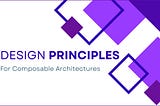 Design Principles for Composable Architectures