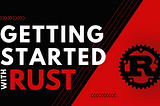 Getting Started with Rust