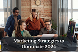 Revolutionising Your Approach: Marketing Strategies to Dominate 2024