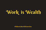 WORK IS WEALTH