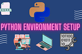 “Setting up a Python Environment: A Step-by-Step Guide for Beginners”
