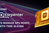 Using Karpenter to manage GPU nodes with time-slicing
