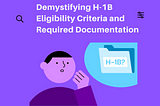 Demystifying H-1B Eligibility Criteria and Required Documentation