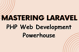 Mastering Laravel: PHP Web Development Powerhouse