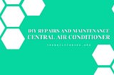 DIY Repairs and Maintenance of Central Air Conditioner