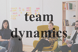 Team Dynamics to Improve Teamwork