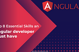 Top 8 Essential Skills an Angular developer must have