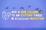 How to Add a New Column to an Existing Table in a Laravel Migration?