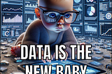 Data is the new BABY!