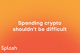 Spending crypto shouldn’t be difficult