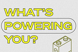 What’s Powering You?