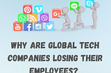 Why Global Tech Companies Are Losing Their Employees?