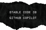 Stable Code 3B vs Github Copilot