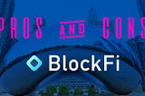 Pros and Cons: My Experience Earning Interest with BlockFi