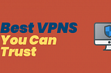 Best VPNs You Can Trust — Lets Go Incognito