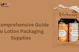A Comprehensive Guide to Lotion Packaging Supplies