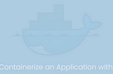 How to Containerize an Application with Docker