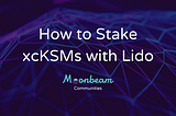 How to Stake xcKSMs with Lido