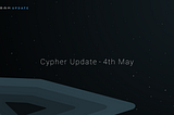 Cypher Update — 4th May
