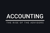 Accounting — “The rise of the advisors.”