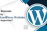 6 Reasons Why WordPress Website is Important?