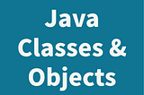 Java Classes & Objects
