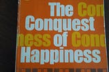 Bertrand Russell on How to Conquer Happiness