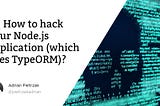 🚨 How to hack your Node.js application (which uses TypeORM)?