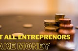The main reason most entrepreneurs don’t make money