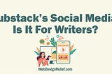 Substack’s Social Media: Is It For Writers?