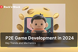 P2E Game Development 2024: Cutting-Edge Trends & Mechanics