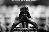 Image says “Inspired by a True Story” on a Darth Vader B&W Picture, and at the bottom has a Disclaimer for Imaginative Characters.