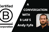 A Conversation with B Lab’s Andy Fyfe