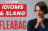 Learn Idioms & Slang With Fleabag series