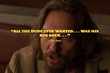 The Dude: “All The Dude every wanted… was his rug back.”