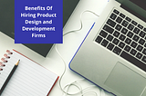 Benefits Of Hiring Product Design and Development Firms