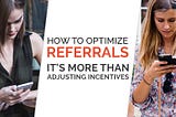 How To Optimize Mobile Referrals — It’s More Than Adjusting Incentives!