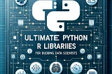 Ultimate Python and R Libraries for Budding Data Scientists