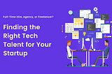 Finding the Right Tech Talent for Your Startup