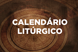 Por que não creio na observância do Calendário Litúrgico