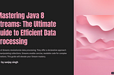 Mastering Java 8 Streams: The Ultimate Guide to Efficient Data Processing