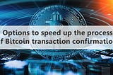Options to speed up the process of Bitcoin transaction confirmation. Part 2
